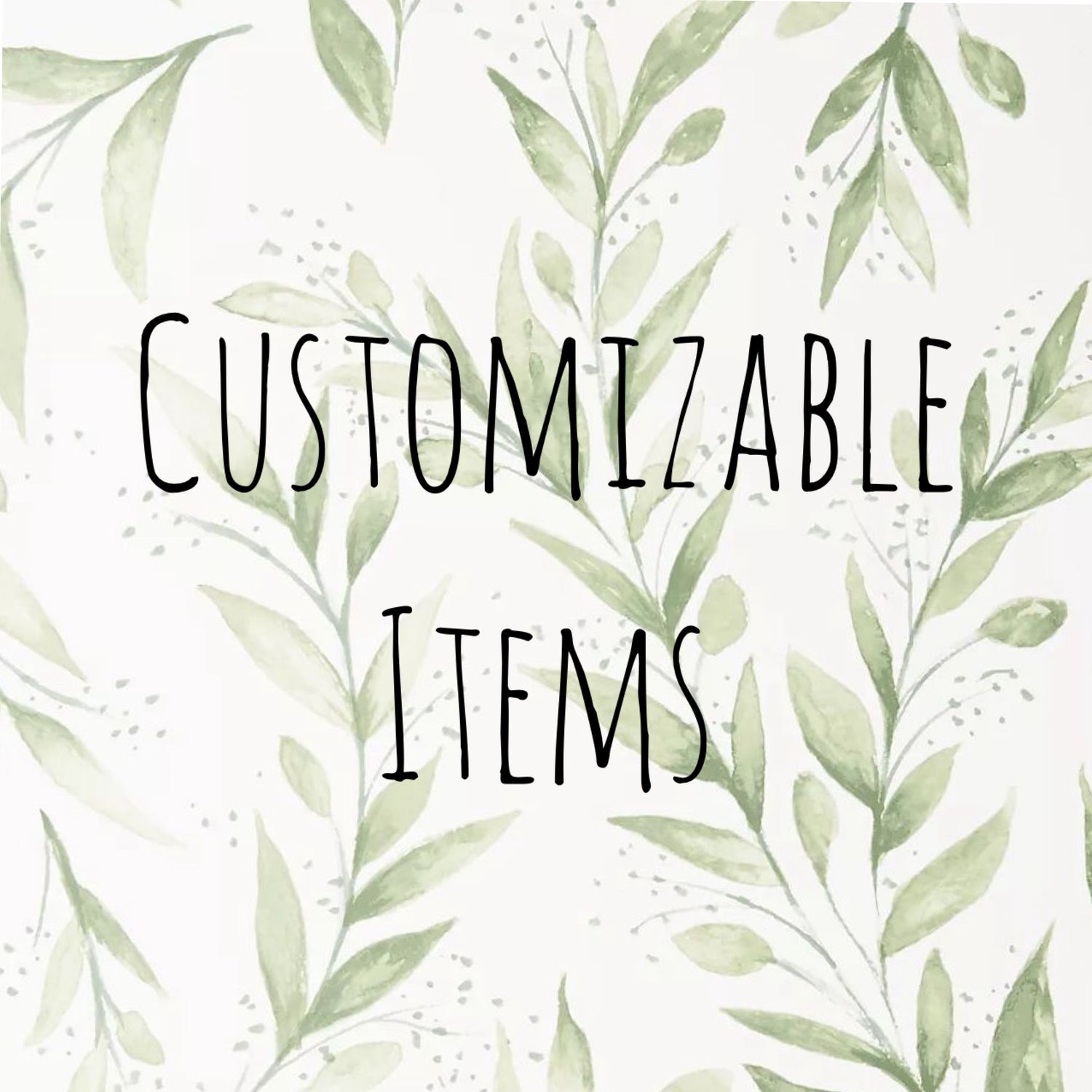 Customizable Items (customize it your way - any design, any idea!)